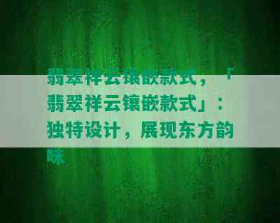 翡翠祥云镶嵌款式，「翡翠祥云镶嵌款式」：独特设计，展现东方韵味