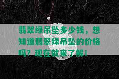 翡翠绿吊坠多少钱，想知道翡翠绿吊坠的价格吗？现在就来了解！