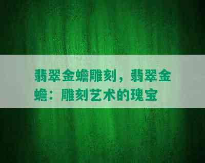 翡翠金蟾雕刻，翡翠金蟾：雕刻艺术的瑰宝