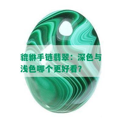 貔貅手链翡翠：深色与浅色哪个更好看？