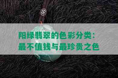 阳绿翡翠的色彩分类：最不值钱与最珍贵之色