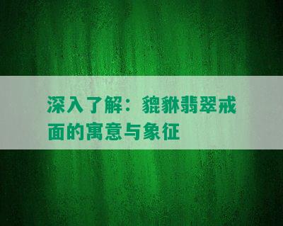 深入了解：貔貅翡翠戒面的寓意与象征