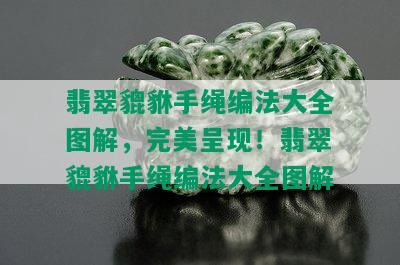 翡翠貔貅手绳编法大全图解，完美呈现！翡翠貔貅手绳编法大全图解