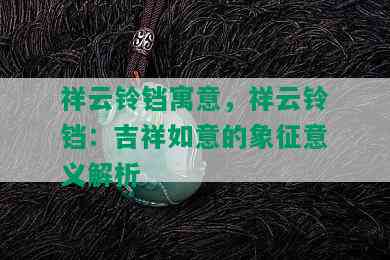 祥云铃铛寓意，祥云铃铛：吉祥如意的象征意义解析