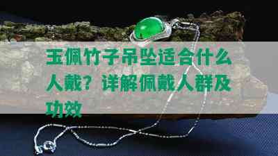 玉佩竹子吊坠适合什么人戴？详解佩戴人群及功效