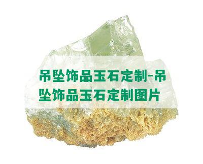 吊坠饰品玉石定制-吊坠饰品玉石定制图片