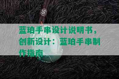 蓝珀手串设计说明书，创新设计：蓝珀手串制作指南