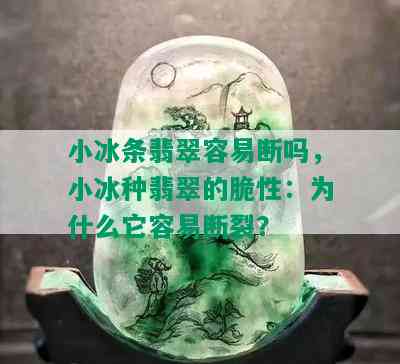 小冰条翡翠容易断吗，小冰种翡翠的脆性：为什么它容易断裂？