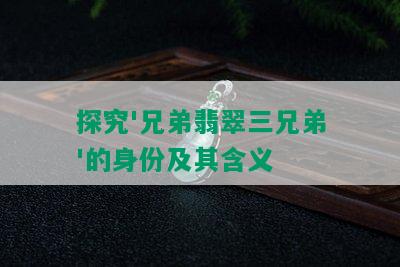 探究'兄弟翡翠三兄弟'的身份及其含义