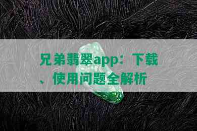 兄弟翡翠app：下载、使用问题全解析