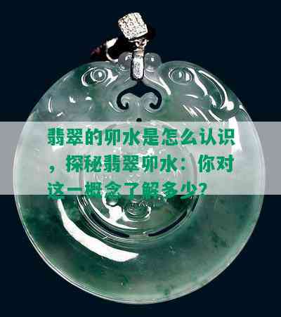 翡翠的卯水是怎么认识，探秘翡翠卯水：你对这一概念了解多少？