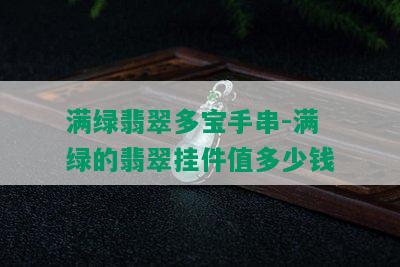 满绿翡翠多宝手串-满绿的翡翠挂件值多少钱