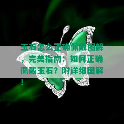 玉石怎么正确佩戴图解，完美指南：如何正确佩戴玉石？附详细图解！