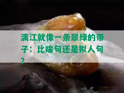 漓江就像一条翠绿的带子：比喻句还是拟人句？