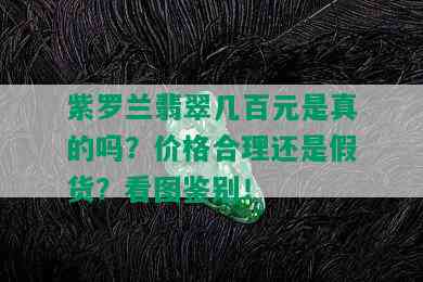 紫罗兰翡翠几百元是真的吗？价格合理还是假货？看图鉴别！