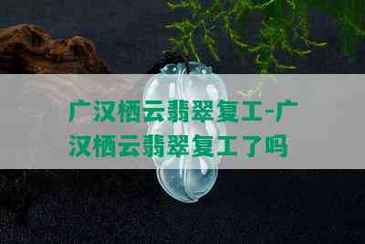 广汉栖云翡翠复工-广汉栖云翡翠复工了吗