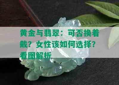 黄金与翡翠：可否换着戴？女性该如何选择？看图解析