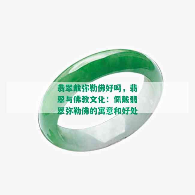 翡翠戴弥勒佛好吗，翡翠与佛教文化：佩戴翡翠弥勒佛的寓意和好处