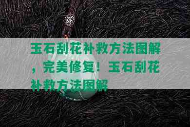 玉石刮花补救方法图解，完美修复！玉石刮花补救方法图解