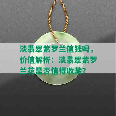 淡翡翠紫罗兰值钱吗，价值解析：淡翡翠紫罗兰花是否值得收藏？