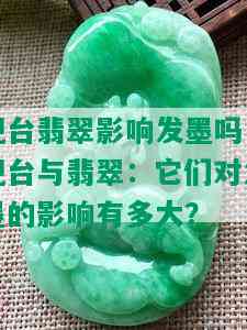 砚台翡翠影响发墨吗，砚台与翡翠：它们对发墨的影响有多大？