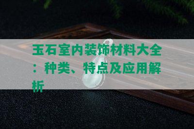 玉石室内装饰材料大全：种类、特点及应用解析