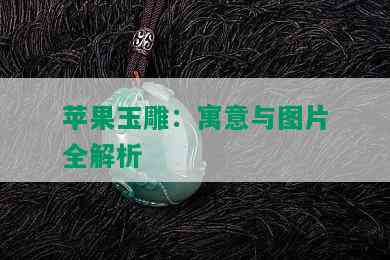 苹果玉雕：寓意与图片全解析