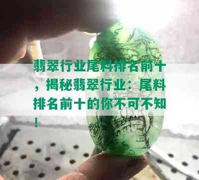 翡翠行业尾料排名前十，揭秘翡翠行业：尾料排名前十的你不可不知！