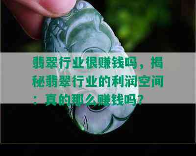 翡翠行业很赚钱吗，揭秘翡翠行业的利润空间：真的那么赚钱吗？