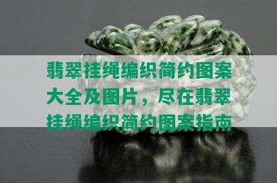 翡翠挂绳编织简约图案大全及图片，尽在翡翠挂绳编织简约图案指南