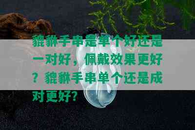 貔貅手串是单个好还是一对好，佩戴效果更好？貔貅手串单个还是成对更好？