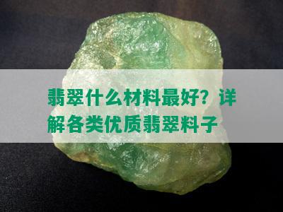 翡翠什么材料更好？详解各类优质翡翠料子