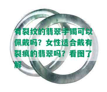 有裂纹的翡翠手镯可以佩戴吗？女性适合戴有裂痕的翡翠吗？看图了解