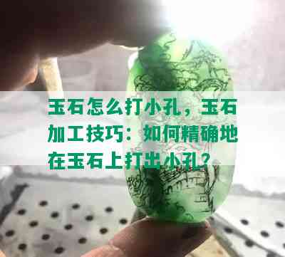 玉石怎么打小孔，玉石加工技巧：如何精确地在玉石上打出小孔？