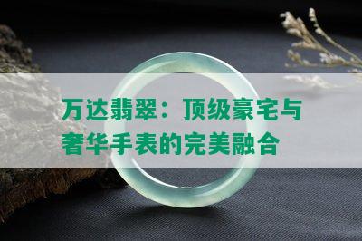 万达翡翠：顶级豪宅与奢华手表的完美融合