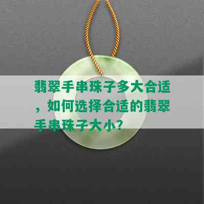 翡翠手串珠子多大合适，如何选择合适的翡翠手串珠子大小？