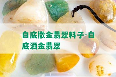 白底撒金翡翠料子-白底洒金翡翠