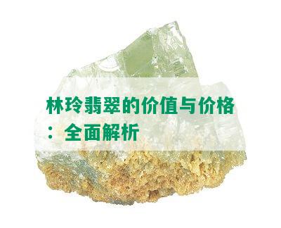 林玲翡翠的价值与价格：全面解析