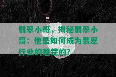 翡翠小哥，揭秘翡翠小哥：他是如何成为翡翠行业的翘楚的？