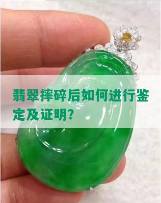 翡翠摔碎后如何进行鉴定及证明？