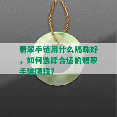 翡翠手链用什么隔珠好，如何选择合适的翡翠手链隔珠？