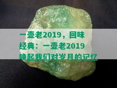 一壶老2019，回味经典：一壶老2019唤起我们对岁月的记忆