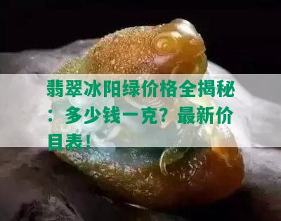 翡翠冰阳绿价格全揭秘：多少钱一克？最新价目表！