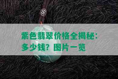 紫色翡翠价格全揭秘：多少钱？图片一览