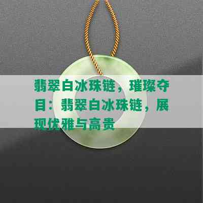 翡翠白冰珠链，璀璨夺目：翡翠白冰珠链，展现优雅与高贵