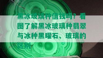 黑冰玻璃种值钱吗？看图了解黑冰玻璃种翡翠与冰种黑曜石、玻璃的区别