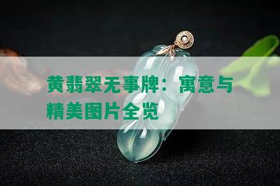 黄翡翠无事牌：寓意与精美图片全览