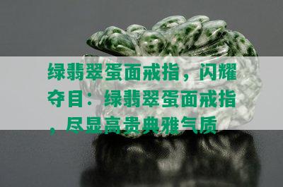 绿翡翠蛋面戒指，闪耀夺目：绿翡翠蛋面戒指，尽显高贵典雅气质