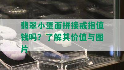 翡翠小蛋面拼接戒指值钱吗？了解其价值与图片