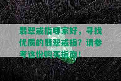 翡翠戒指哪家好，寻找优质的翡翠戒指？请参考这份购买指南！